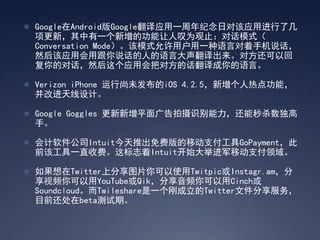 ? GoogleAndroidGoogleӦһնԸӦý˼
 £һĹ̾ΪֹԻģʽ
 Conversation ModeģʽûһԶֻ˵
 ȻӦûø˵˵ԴԷԻ
 ĶԻȻӦûѶԷĻԡ

? Verizon iPhone δiOS 4.2.5ȵ㹦ܣ
 Ľơ

? Google Goggles ƽʶɱ
 ֡

? ˾IntuitƳѰƶ֧GoPayment
 ǰùһֱշѡ־Intuitʼٽƶ֧

? TwitterϷͼƬʹTwitpicInstagr.am
 ƵYouTubeQikƵCinch
 SoundcloudTwileshareһճTwitterļ
 Ŀǰbetaڡ
 