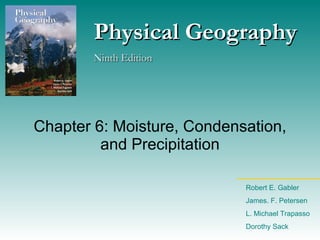 Chapter 6: Moisture, Condensation, and Precipitation Physical Geography Ninth Edition Robert E. Gabler James. F. Petersen L. Michael Trapasso Dorothy Sack 