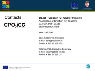 Contacts : cro.ict – Croatian ICT Cluster Initiative Association of Croatian ICT Clusters c/o Porin, PIU Torpedo 51000 Rij...