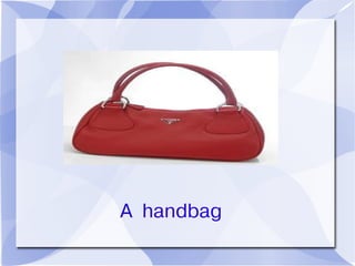 A handbag
 