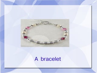 A bracelet
 