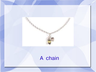 A chain
 