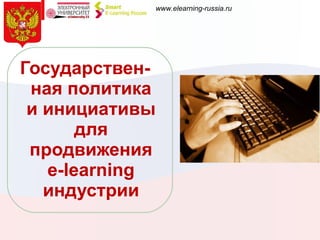 Государствен - ная политика и инициативы для продвижения  e-learning  индустрии 