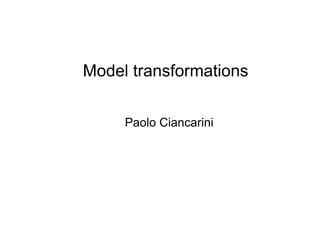 Model transformations


     Paolo Ciancarini
 