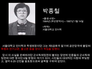  항쟁 이전- 박종철, 이한열, 4.13 호헌조치항쟁 기간- 국민평화대행진, 6.29 민주화선언3. 항쟁 이후- 김대중, 김영삼, 노태우, 제 6공화국