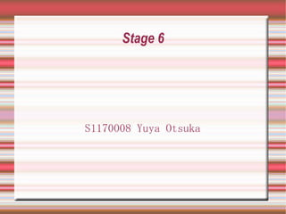 Stage 6




S1170008 Yuya Otsuka
 