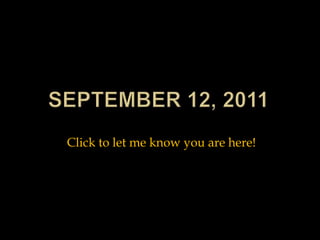 September 12, 2011 Click to let me know you are here! 