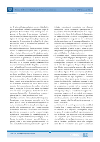 Revista de Universidad y Sociedad del Conocimiento                                     Vol. 3 - N.º 2 / Octubre de 2006

www.uoc.edu/rusc                                                                                                        ISSN 1698-580X




    no de educación primaria que muestra dificultades                    trabajar en equipo, de comunicarse y de colaborar
    en su aprendizaje, o el asesoramiento a un grupo de                  eficazmente entre sí y con otros expertos es uno de
    profesores de secundaria sobre estrategias de res-                   los objetivos formativos fundamentales de la asigna-
    puesta a la diversidad de sus alumnos en el aula), y                 tura. Por todo ello, y desde el inicio de la asignatu-
    cuya resolución conlleve algunas de las actividades                  ra, los estudiantes se organizan en equipos de traba-
    típicas de este tipo de profesional (por ejemplo, la                 jo que realizan buena parte de las actividades
    preparación de entrevistas, la realización de obser-                 citadas anteriormente de manera colaborativa. En
    vaciones de aula o el desarrollo de reuniones con                    cada uno de los bloques temáticos, el diseño de la
    las familias de los alumnos).                                        asignatura combina sistemáticamente trabajo indivi-
  – La combinación de diferentes tipos de actividades dirigidas          dual y trabajo en pequeño grupo, y busca asegurar
    tanto a la comprensión conceptual como a la aplicación y             el equilibrio entre producción grupal y responsabili-
    al uso estratégico del conocimiento. El trabajo de resolu-           dad individual en el trabajo colaborativo.
    ción de los casos o situaciones-problema se vincula                – El seguimiento, apoyo y tutorización continuados y perso-
    directamente al aprendizaje y al dominio de deter-                   nalizados por parte del profesor. El seguimiento, apoyo
    minados contenidos conceptuales de la asignatura.                    y tutorización continuados y personalizados por par-
    Para ello, y a lo largo de todos los bloques temáti-                 te del profesor constituye un elemento esencial pa-
    cos, se combinan actividades dirigidas a la compren-                 ra el éxito de un proceso de aprendizaje como el
    sión y a la elaboración conceptual de estos conteni-                 que dibujan las coordenadas anteriores. De acuerdo
    dos con otras orientadas al análisis, exploración,                   con nuestra experiencia, los estudiantes carecen a
    discusión y resolución del caso o problema plantea-                  menudo de algunas de las competencias y habilida-
    do. Estas actividades siguen, típicamente, una se-                   des necesarias para participar en procesos de apren-
    cuencia similar, con pequeñas variaciones, en todos                  dizaje autónomo del tipo propuesto. Es tarea del
    los bloques temáticos. Como detallaremos más ade-                    profesor, por ello, seguir y apoyar de manera conti-
    lante, en esta secuencia se incluyen en todos los ca-                nuada el trabajo de los estudiantes, tanto en lo rela-
    sos actividades de evaluación inicial de los conoci-                 tivo al aprendizaje de los contenidos disciplinares
    mientos de los estudiantes, de análisis inicial del                  de la asignatura en sentido estricto como en lo rela-
    caso o problema, de lectura de textos, de elabora-                   tivo al desarrollo de las habilidades y actitudes nece-
    ción de mapas conceptuales, de resolución de du-                     sarias para participar con el máximo aprovecha-
    das sobre el contenido, y de discusión en pequeño y                  miento en un proceso de aprendizaje que requiere
    gran grupo del caso o problema, entre otras.                         un grado muy elevado de implicación por parte del
  – El trabajo colaborativo entre estudiantes. El trabajo cola-          estudiante, así como una elevada capacidad de auto-
    borativo en pequeño grupo responde a criterios                       nomía y autorregulación del propio proceso de es-
    tanto teóricos como de formación de competencias                     tudio y de trabajo.
    de los estudiantes. Por un lado, la investigación psi-             – La introducción de un cierto grado de semipresencialidad.
    coeducativa ha demostrado que, en determinadas                       Para facilitar el trabajo autónomo de los estudian-
    condiciones, el trabajo colaborativo entre alumnos                   tes, el diseño de la asignatura contempla un peque-
    permite que se pongan en marcha procesos interpsi-                   ño grado de semipresencialidad (aproximadamente
    cológicos de construcción del conocimiento que fa-                   una sesión de clase por cada cuatro se considera
    vorecen la significatividad del aprendizaje y la atri-               «no obligatoria» para los estudiantes). Esta semipre-
    bución de sentido al mismo, y que difícilmente se                    sencialidad no afecta al profesor, que en estas sesio-
    producen en la interacción profesor-alumno. Por                      nes se encuentra igualmente en el aula, a disposi-
    otra parte, la formación de profesionales capaces de                 ción de los estudiantes que quieran realizar



                                                                  32
    César Coll, Teresa Mauri y Javier Onrubia                     1
 