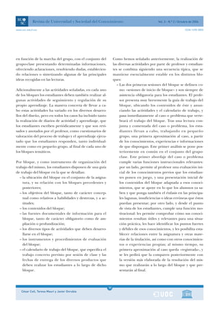 Revista de Universidad y Sociedad del Conocimiento                                   Vol. 3 - N.º 2 / Octubre de 2006

www.uoc.edu/rusc                                                                                                      ISSN 1698-580X




en función de la marcha del grupo, con el conjunto del             Como hemos señalado anteriormente, la realización de
grupo-clase presentando determinadas informaciones,                las diversas actividades por parte de profesor y estudian-
ofreciendo aclaraciones, resolviendo dudas, establecien-           tes se combina siguiendo una secuencia típica, que se
do relaciones o sintetizando algunas de las principales            mantiene esencialmente estable en los distintos blo-
ideas recogidas en las lecturas.                                   ques:
                                                                      – Las dos primeras sesiones del bloque se definen co-
Adicionalmente a las actividades señaladas, en cada uno                 mo «sesiones de inicio de bloque» y son siempre de
de los bloques los estudiantes deben también realizar al-               asistencia obligatoria para los estudiantes. El profe-
gunas actividades de seguimiento y regulación de su                     sor presenta muy brevemente la guía de trabajo del
propio aprendizaje. La manera concreta de llevar a ca-                  bloque, ubicando los contenidos de éste y anun-
bo estas actividades ha variado en los diversos desarro-                ciando las actividades y el calendario de trabajo, y
llos del diseño, pero en todos los casos ha incluido tanto              pasa inmediatamente al caso o problema que verte-
la realización de diarios de actividad y aprendizaje, que               brará el trabajo del bloque. Tras una lectura con-
los estudiantes escriben periódicamente y que son revi-                 junta y comentada del caso o problema, los estu-
sados y anotados por el profesor, como cuestionarios de                 diantes llevan a cabo, trabajando en pequeño
valoración del proceso de trabajo y el aprendizaje ejecu-               grupo, una primera aproximación al caso, a partir
tado que los estudiantes responden, tanto individual-                   de los conocimientos, experiencias e informaciones
mente como en pequeño grupo, al final de cada uno de                    de que dispongan. Este primer análisis se pone pos-
los bloques temáticos.                                                  teriormente en común en el conjunto del grupo-
                                                                        clase. Este primer abordaje del caso o problema
Por bloque, y como instrumento de organización del                      cumple varias funciones instruccionales relevantes:
trabajo del mismo, los estudiantes disponen de una guía                 por un lado, permite al profesor una evaluación ini-
de trabajo del bloque en la que se detallan:                            cial de los conocimientos previos que los estudian-
   – la ubicación del bloque en el conjunto de la asigna-               tes ponen en juego, y una presentación inicial de
     tura, y su relación con los bloques precedentes y                  los contenidos del bloque adaptada a esos conoci-
     posteriores;                                                       mientos, que se apoye en lo que los alumnos ya sa-
   – los objetivos del bloque, tanto de carácter concep-                ben y que ponga también el énfasis en las principa-
     tual como relativos a habilidades y destrezas, y a ac-             les lagunas, insuficiencias o ideas erróneas que éstos
     titudes;                                                           puedan presentar; por otro lado, y desde el punto
   – los contenidos del bloque;                                         de vista de los estudiantes, cumple una función mo-
   – las fuentes documentales de información para el                    tivacional: les permite comprobar cómo sus conoci-
     bloque, tanto de carácter obligatorio como de am-                  mientos resultan útiles y relevantes para una situa-
     pliación o profundización;                                         ción práctica, les hace identificar los puntos fuertes
   – los diversos tipos de actividades que deben desarro-               y débiles de esos conocimientos, y les posibilita esta-
     llarse en el bloque;                                               blecer relaciones entre la asignatura y otras mate-
   – los instrumentos y procedimientos de evaluación                    rias de la titulación, así como con otros conocimien-
     del bloque;                                                        tos o experiencias propias; al mismo tiempo, su
   – el calendario de trabajo del bloque, que especifica el             primera aproximación al caso queda «registrada», y
     trabajo concreto previsto por sesión de clase y las                se les pedirá que la comparen posteriormente con
     fechas de entrega de los diversos productos que                    la versión más elaborada de la resolución del mis-
     deben realizar los estudiantes a lo largo de dicho                 mo que realizarán a lo largo del bloque y que pre-
     bloque.                                                            sentarán al final.



                                                              1
                                                              35
    César Coll, Teresa Mauri y Javier Onrubia                 1
 