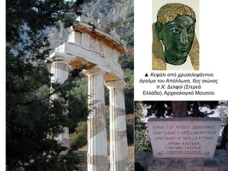 ▲ Κεφάλι απ ό χρυσελεφάντινο 
άγαλμα του Απ όλλωνα, 6ος 
αιώναςπ. Χ. Δελφοί (Στερεά 
Ελλάδα), Αρχαιολογικό Μουσείο 
 