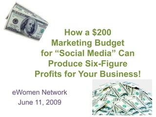How a $200
         Marketing Budget
      for “Social Media” Can
        Produce Six-Figure
     Profits for Your Business!

eWomen Network
 June 11, 2009
 