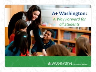 A+ Washington:
A Way Forward for
   all Students
 