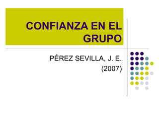 CONFIANZA EN EL GRUPO PÉREZ SEVILLA, J. E. (2007) 