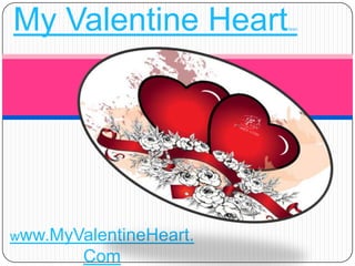 My Valentine Heart      Heart




www.MyValentineHeart.
        Com
 