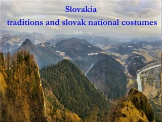 Slovakia
traditions and slovak national costumes
 