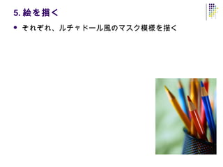 5. 絵を描く
   それぞれ、ルチャドール風のマスク模様を描く
 