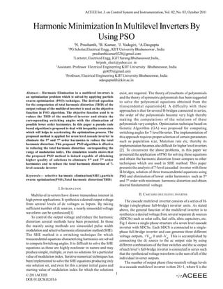 ACEEE Int. J. on Control System and Instrumentation, Vol. 02, No. 03, October 2011



     Harmonic Minimization In Multilevel Inverters By
                     Using PSO
                                    1
                                        N. Prashanth, 2B. Kumar, 3J. Yadagiri, 4A.Dasgupta
                               1
                                 PG Scholar,Electrical Engg., KIIT University Bhubaneswar , India
                                                   prashanthkumar0228@gmail.com
                                    2
                                      Lecturer, Electrical Engg, IGIT Sarang Bhubaneswar,India,
                                                      brijesh_elect@yahoo.co. in
                      3
                        Assistant. Professor Electrical Engineering KIIT University Bhubaneswar, India
                                                           giri055@gmail.com
                             4
                               Professor, Electrical Engineering KIIT University Bhubaneswar, India
                                                        adasguptafel@kiit.ac.in


Abstract— Harmonic Elimination in a multilevel inverters is          exist, are required. The theory of resultants of polynomials
an optimization problem which is solved by applying particle         and the theory of symmetric polynomials has been suggested
swarm optimization (PSO) technique. The derived equation             to solve the polynomial equations obtained from the
for the computation of total harmonic distortion (THD) of the
                                                                     transcendental equations[4]. A difficulty with these
output voltage of the multilevel inverter is used as the objective
                                                                     approaches is that for several H-bridges connected in series,
function in PSO algorithm. The objective function used is to
reduce the THD of the multilevel inverter and obtain the             the order of the polynomials become very high thereby
corresponding switching angles with the elimination of               making the computations of the solutions of these
possible lower order harmonics. In this paper a pseudo code          polynomials very complex. Optimization technique based on
based algorithm is proposed to deal with inequality constraints      Genetic Algorithm (GA) was proposed for computing
which will helps in accelerating the optimization process. The       switching angles for 7-level Inverter. The implementation of
proposed method is applied for seven level cascade inverter to       this approach requires proper selection of certain parameters
eliminate the 5th and 7 th order harmonics to reduce the total       such as population size, Mutation rate etc, thereby its
harmonic distortion .This proposed PSO algorithm is effective
                                                                     implementation becomes also difficult for higher level inverters
in reducing the total harmonic distortion corresponding the
                                                                     [2]. To circumvent the above problems, in this paper we
range of modulation index. The simulation results shows that
the proposed PSO method is indeed capable of obtaining               presented the application of PSO for solving these equations
higher quality of solutions to eliminate 5 th and 7 th order         and obtain the harmonic distortion lesser compare to other
harmonics and to reduce the total harmonic distortion of 7-          techniques which are used in SHE method. This paper
level cascade inverter                                               presents the analysis of 7-level cascaded inverter with three
                                                                     H-bridges, solution of three transcendental equations using
Keywords— selective harmonic elimination(SHE),particle               PSO and elimination of lower order harmonics such as 5th
swarm optimization(PSO),Total harmonic distortion(THD)               and 7th order with minimum harmonic distortion and obtain
                                                                     desired fundamental voltage.
                        I. INTRODUCTION
    Multilevel inverters have drawn tremendous interest in                         II. CASCADED MULTILEVEL INVERTER
high power applications. It synthesize a desired output voltage          The cascade multilevel inverter consists of a series of H-
from several levels of dc voltages as Inputs. By taking              bridge (single-phase full-bridge) inverter units. As stated
sufficient number of dc sources, a nearly sinusoidal voltage         above, the general function of the multilevel inverter is to
waveform can be synthesized[1]                                       synthesize a desired voltage from several separate dc sources
    To control the output voltage and reduce the harmonic            (SDCSs) such as solar cells, fuel cells, ultra capacitors, etc.
distortion several methods have been presented. In those             Fig.1 shows a single-phase structure of a seven level cascade
the mainly using methods are sinusoidal pulse width                  inverter with SDCSs. Each SDCS is connected to a single-
modulation and selective harmonic elimination method (SHE).          phase full-bridge inverter and can generate three different
The SHE method is a switching technique for which                    voltage outputs, +Vdc, 0 and -Vdc. This is accomplished by
transcendental equations characterizing harmonics are solved         connecting the dc source to the ac output side by using
to compute Switching angles. It is difficult to solve the SHE        different combinations of the four switches and the ac output
equations as these are highly nonlinear in nature and may            of each level’s full-bridge inverter is connected in series such
produce simple, multiple, or even no solutions for a particular      that the synthesized voltage waveform is the sum of all of the
value of modulation index. Iterative numerical techniques has        individual inverter outputs.
been implemented to solve the SHE equations producing only               The number of output phase (line-neutral) voltage levels
one solution set, and even for this a proper initial guess and       in a cascade multilevel inverter is then 2S+1, where S is the
starting value of modulation index for which the solutions
© 2011 ACEEE                                                    1
DOI: 01.IJCSI.02.03.6
 
