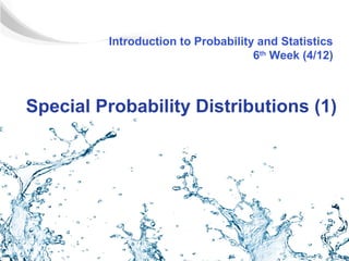 Introduction to Probability and Statistics
                                    6th Week (4/12)



Special Probability Distributions (1)
 