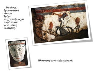 ► Μτκήνερ,

θπηςκετσικό
κένσπο.
Τμήμα
σοιφογπαυίαρ με
παπάςσαςη
γτναικείαρ
θεόσησαρ.

◄ Πλαςσική γτναικεία κευαλή

 