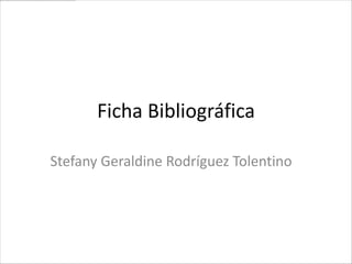 Ficha Bibliográfica

Stefany Geraldine Rodríguez Tolentino
 