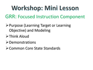 GRR: Focused Instruction Component
Purpose (Learning Target or Learning
Objective) and Modeling
Think Aloud
Demonstrations
Common Core State Standards
 