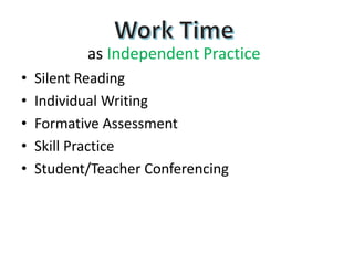 as Independent Practice
• Silent Reading
• Individual Writing
• Formative Assessment
• Skill Practice
• Student/Teacher Conferencing
 