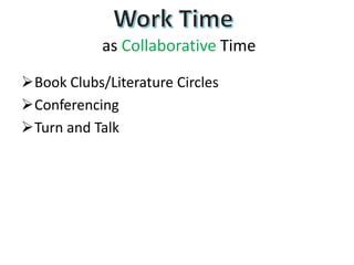 as Collaborative Time
Book Clubs/Literature Circles
Conferencing
Turn and Talk
 