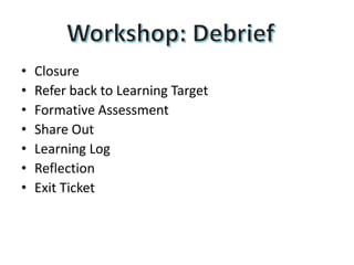 • Closure
• Refer back to Learning Target
• Formative Assessment
• Share Out
• Learning Log
• Reflection
• Exit Ticket
 