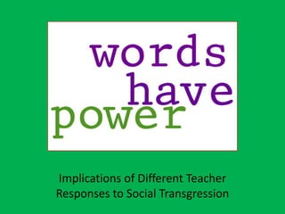 Implications of Different Teacher
Responses to Social Transgression
 