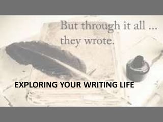 EXPLORING YOUR WRITING LIFE
 
