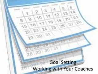 Goal Setting
Working with Your Coaches
 