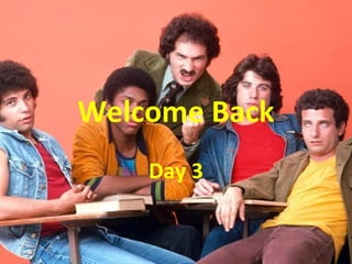 Welcome Back
Day 3

 