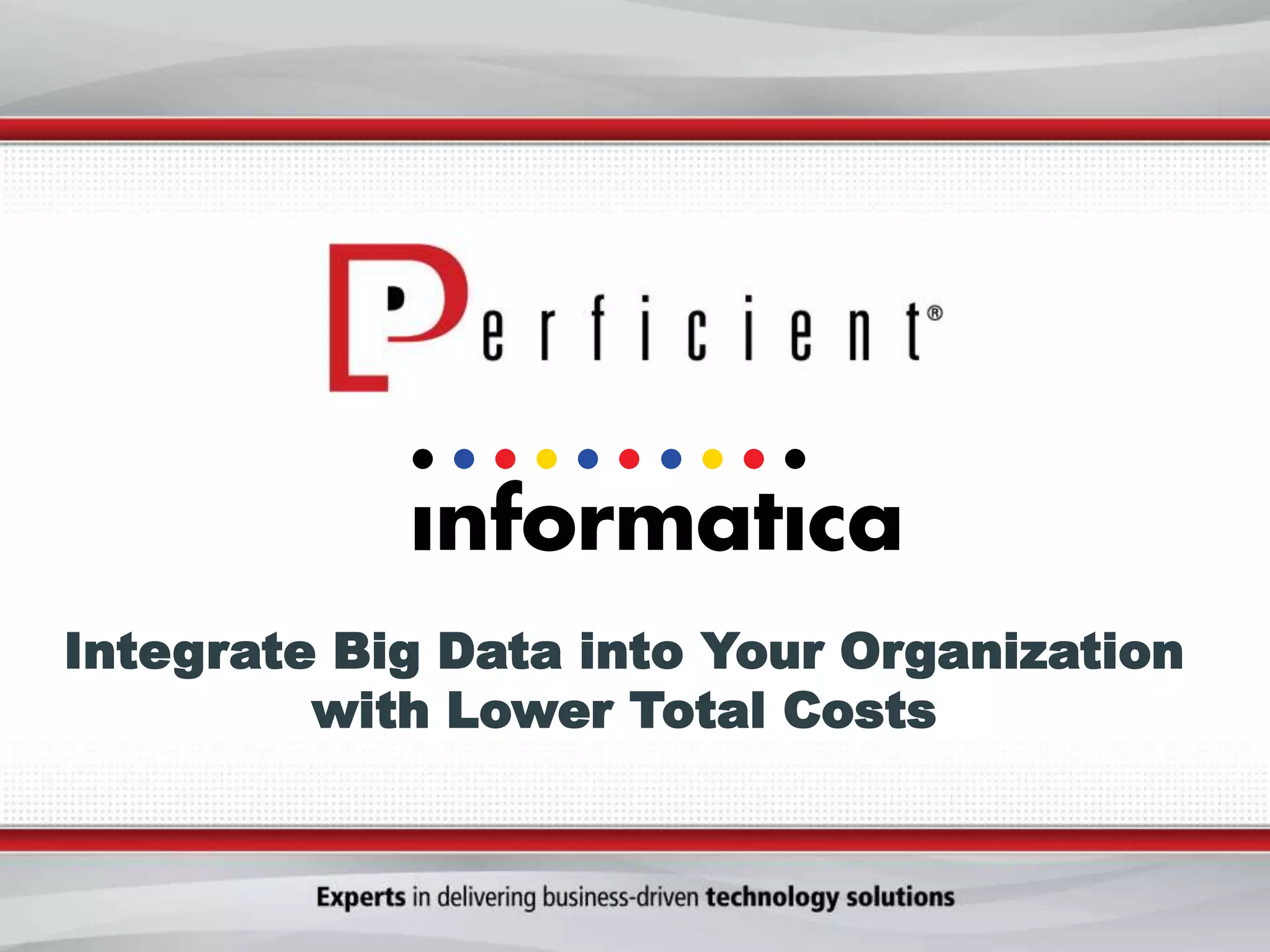 Integrate Big Data into Your Organization
with Lower Total Costs
 