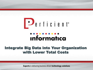 Integrate Big Data into Your Organization
with Lower Total Costs
 