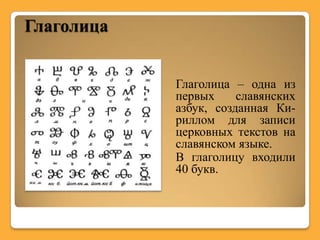 Глаголица


            Глаголица – одна из
            первых     славянских
            азбук, созданная Ки-
            риллом для записи
            церковных текстов на
            славянском языке.
            В глаголицу входили
            40 букв.
 