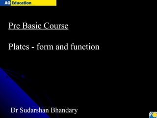 Pre Basic Course

Plates - form and function




Dr Sudarshan Bhandary
 