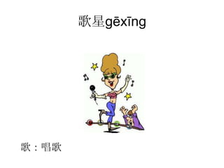 歌星gēxīng




歌：唱歌
 