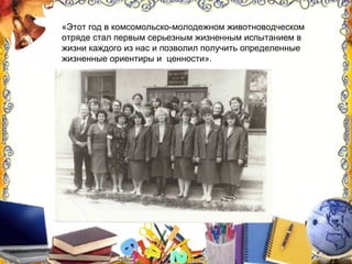 «Этот год в комсомольско-молодежном животноводческом
отряде стал первым серьезным жизненным испытанием в
жизни каждого из нас и позволил получить определенные
жизненные ориентиры и ценности».
 