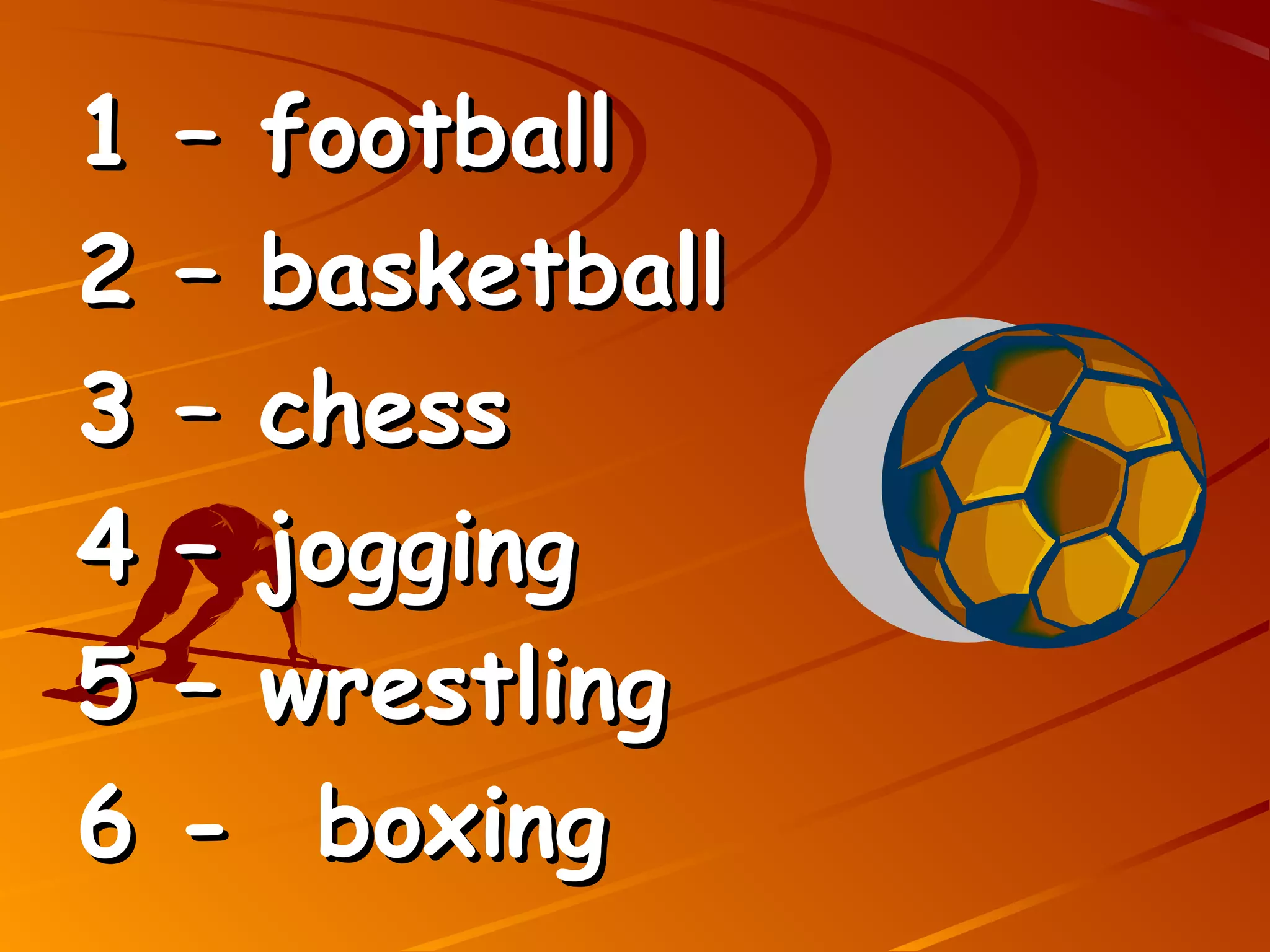 1   – football
2   – basketball
3   – chess
4   – jogging
5   – wrestling
6   - boxing
 