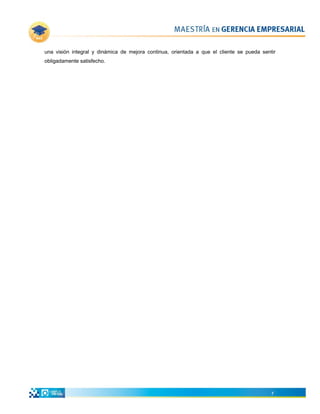 una visión integral y dinámica de mejora continua, orientada a que el cliente se pueda sentir
obligadamente satisfecho.




                                                                                           7
 