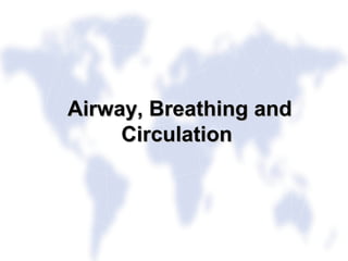 IN PARTNERSHIP WITH
Liverpool School of Tropical Medicine
Liverpool Associates in Tropical Health
Airway, Breathing andAirway, Breathing and
CirculationCirculation
 