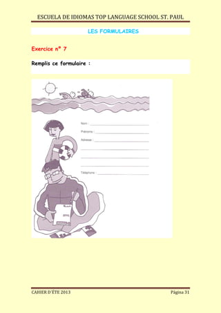 ESCUELA DE IDIOMAS TOP LANGUAGE SCHOOL ST. PAUL
CAHIER D´ÉTE 2013 Página 31
LES FORMULAIRES
Exercice nº 7
Remplis ce formulaire :
 
