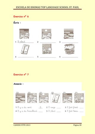 ESCUELA DE IDIOMAS TOP LANGUAGE SCHOOL ST. PAUL
CAHIER D´ÉTE 2013 Página 40
Exercice nº 6
Écris :
Exercice nº 7
Associe :
 