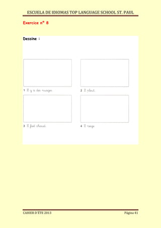 ESCUELA DE IDIOMAS TOP LANGUAGE SCHOOL ST. PAUL
CAHIER D´ÉTE 2013 Página 41
Exercice nº 8
Dessine :
 