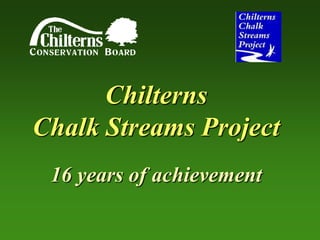 Chilterns
Chalk Streams Project
16 years of achievement
 