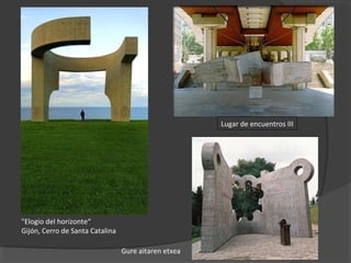 "Elogio del horizonte“
Gijón, Cerro de Santa Catalina
Lugar de encuentros III
Gure aitaren etxea
 