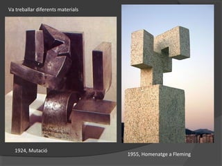 1924, Mutació
1955, Homenatge a Fleming
Va treballar diferents materials
 
