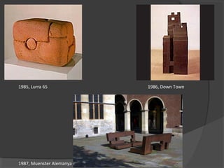 1985, Lurra 65 1986, Down Town
1987, Muenster Alemanya
 