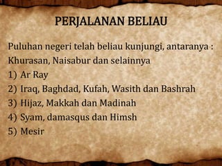 PERJALANAN BELIAU
Puluhan negeri telah beliau kunjungi, antaranya :
Khurasan, Naisabur dan selainnya
1) Ar Ray
2) Iraq, Baghdad, Kufah, Wasith dan Bashrah
3) Hijaz, Makkah dan Madinah
4) Syam, damasqus dan Himsh
5) Mesir
 