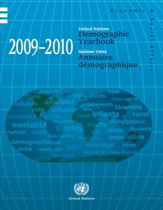 2009 –2010
61st
Issue
General
Tables
61e
édition
Tableaux
de caractère
général
DemographicYearbook
Annuairedémographique
United Nations
Nations Unies
Printed at the United Nations, New York
11-34501—November 2011—2,875
2009 –2010
United Nations
Demographic
Yearbook
Annuaire
démographique
Nations Unies
United Nations
 